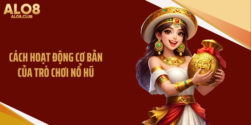 Cách hoạt động cơ bản của trò chơi nổ hũ
