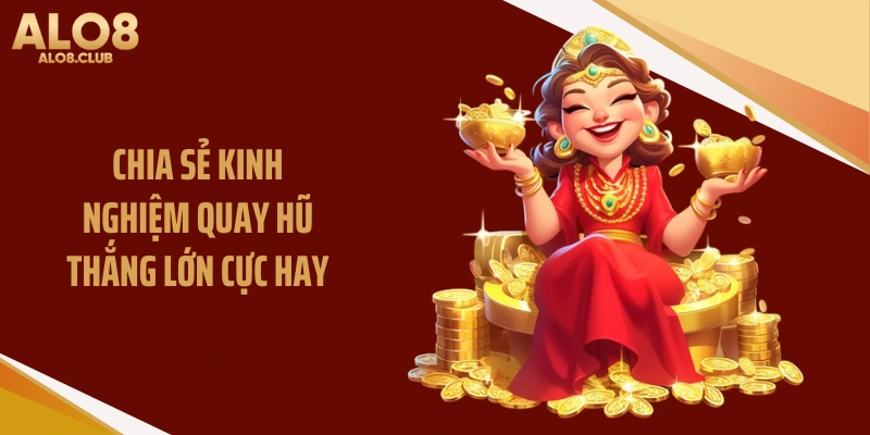 Chia sẻ kinh nghiệm quay hũ thắng lớn cực hay