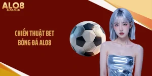 Chiến Thuật Bet Bóng Đá ALO8 Giúp Bạn Nâng Cao Tỷ Lệ Thắng