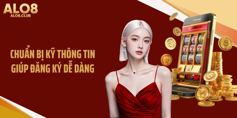 Chuẩn bị kỹ thông tin giúp đăng ký dễ dàng