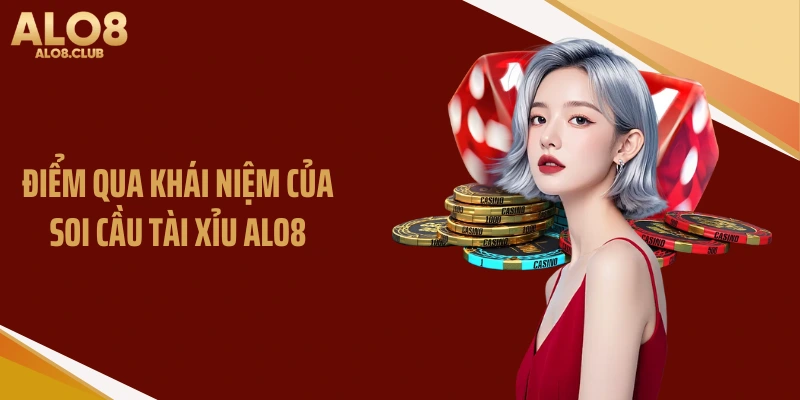 Điểm qua khái niệm của soi cầu tài xỉu ALO8