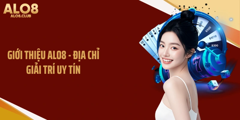 Giới thiệu ALO8 - Địa chỉ giải trí uy tín
