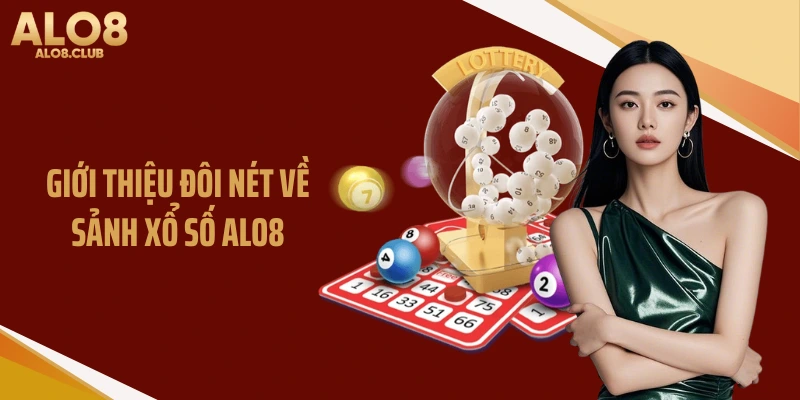 Giới thiệu đôi nét về sảnh xổ số ALO8