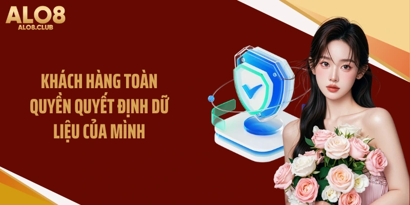 Khách hàng toàn quyền quyết định dữ liệu của mình