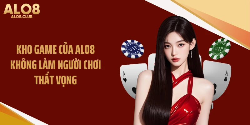 Kho game của ALO8 không làm người chơi thất vọng
