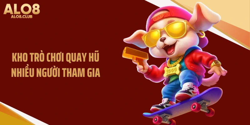 Kho trò chơi quay hũ nhiều người tham gia