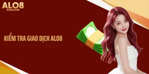 Kiểm Tra Giao Dịch ALO8 Chi Tiết Cho Các Hội Viên Nhà Cái