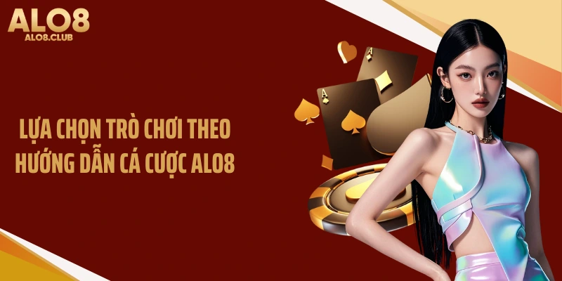 Lựa chọn trò chơi theo hướng dẫn cá cược ALO8