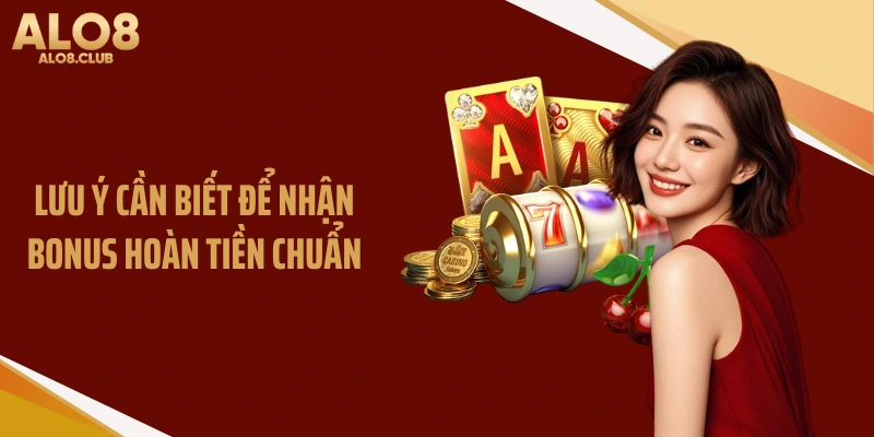 Lưu ý cần biết để nhận bonus hoàn tiền chuẩn