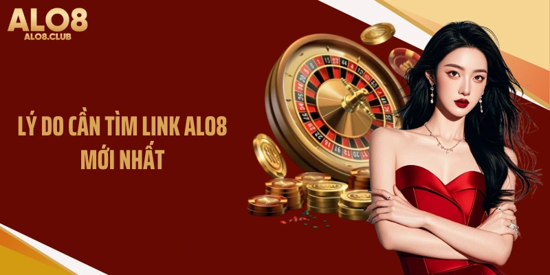 Lý do cần tìm link ALO8 mới nhất