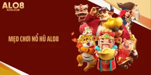 Mẹo Chơi Nổ Hũ ALO8 Hiệu Quả, Dễ Trúng Phần Thưởng Lớn