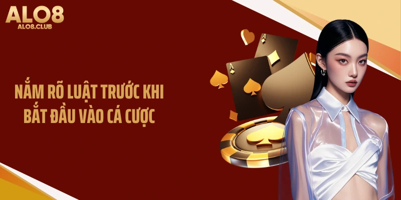 Nắm rõ luật trước khi bắt đầu vào cá cược