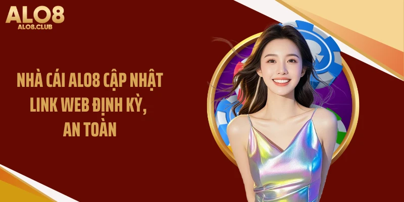 Nhà cái ALO8 cập nhật link web định kỳ, an toàn
