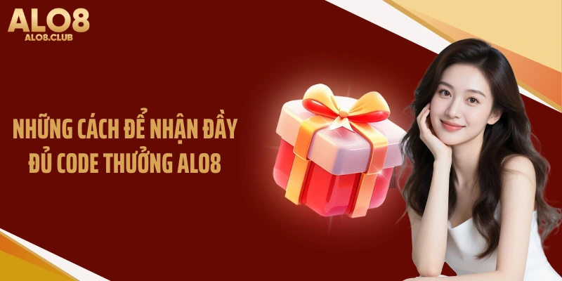 Những cách để nhận đầy đủ code thưởng ALO8