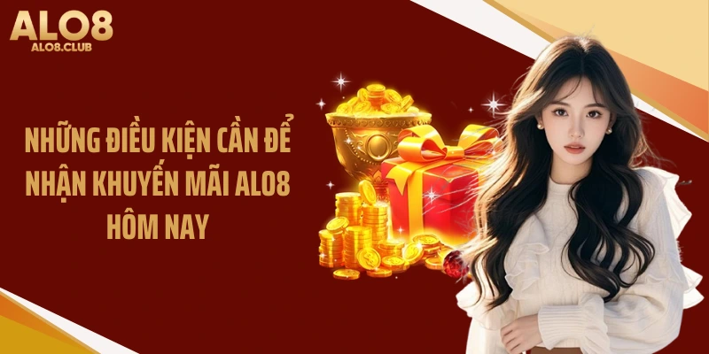 Những điều kiện cần để nhận khuyến mãi ALO8 hôm nay