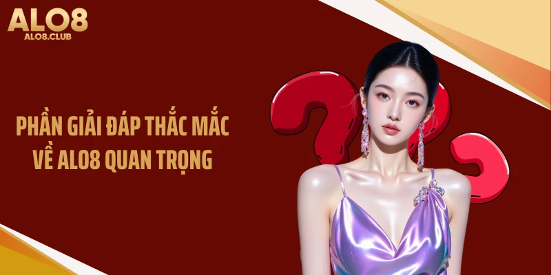 Phần giải đáp thắc mắc về ALO8 quan trọng