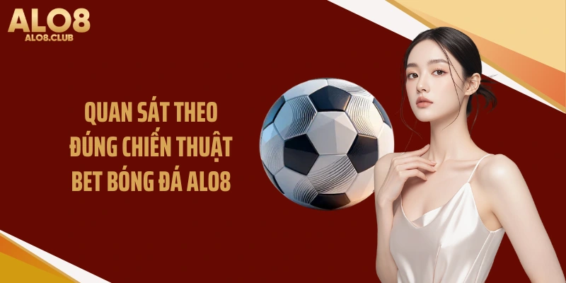 Quan sát theo đúng chiến thuật bet bóng đá ALO8