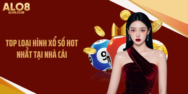 Top loại hình xổ số hot nhất tại nhà cái